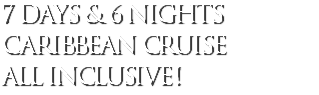 7 days & 6 nights caribbean cruise all inclusive!