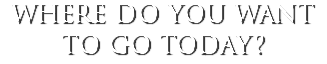 where do you want to go today?