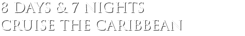 8 days & 7 nights CRUISE THE CARIBBEAN 