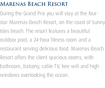 Marenas Beach Resort During the Grand Prix you will stay at the four-star Marenas Beach Resort, on the coast of Sunny Isles beach. The resort features a beautiful outdoor pool, a 24-hour fitness room and a restaurant serving delicious food. Marenas Beach Resort offers the client spacious rooms, with bathroom, balcony, cable TV, free wifi and high windows overlooking the ocean. 
